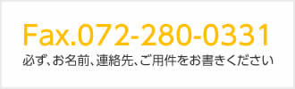 Fax072-280-0331※必ず、お名前。連絡先、ご用件をお書きください。